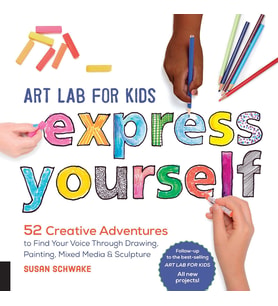 Art Lab For Kids: Express Yourself: 52 Creative Adventures To Find Your Voice Through Drawing, Paint
