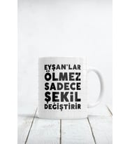 Eyşanlar Ölmez Sadece Şekil Değiştirir Baskılı Kupa Bardak