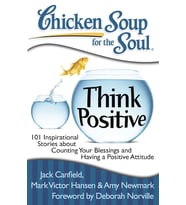 Chicken Soup For The Soul: Think Positive: 101 Inspirational Stories About Counting Your Blessings A