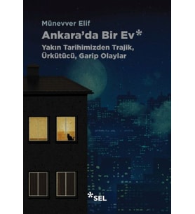 Ankara'da Bir Ev: Yakın Tarihimizden Trajik, Ürkütücü, Garip Olaylar