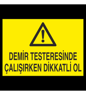 Demir Testeresinde Çalışırken Dikkatli Ol Uyarı Levhası 40x60cm (Karışık)