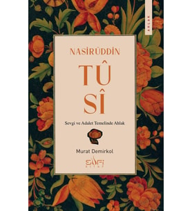 Nasirüddin Tûsî;Sevgi ve Adalet Temelinde Ahlak Murat Demirkol Sufi