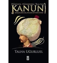 Dünyaya Hükmeden Sultan Kanuni: Gerçeklerin Anlatıldığı Bir Tarih Kitabı