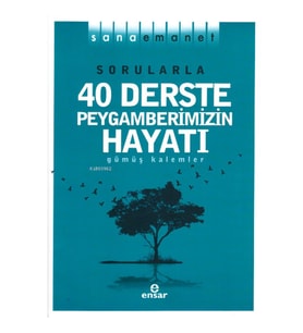 Sana Emanet Sorularla 40 Derste Peygamberimizin Hayatı Gümüş Kalemler Ensar Yayınları