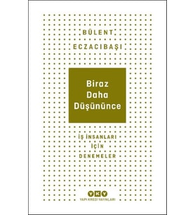 Biraz Daha Düşününce - İş İnsanları İçin Denemeler