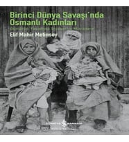 Birinci Dünya Saşı’Nda Osmanlı Kadınları – Gündelik Yaşamda Siyaset Ve Mücadele