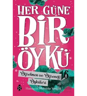 Her Güne Bir Öykü - 6 - Öğretmen Ve Öğrenci Öyküleri