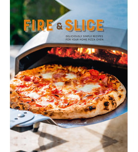 Fire and Slice: Deliciously Simple Recipes for Your Home Pizza Oven