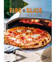 Fire and Slice: Deliciously Simple Recipes for Your Home Pizza Oven