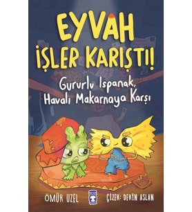 Eyvah İşler Karıştı! Gururlu Ispanak, Havalı Makarnaya Karşı - Ömür Uzel - Timaş Çocuk