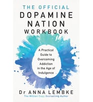 The Official Dopamine Nation Workbook: A Practical Guide To Overcoming Addiction In The Age Of Indul