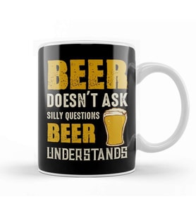 Beer Doesn't Ask Silly Questions Beer Understands Kupa Bardak Porselen