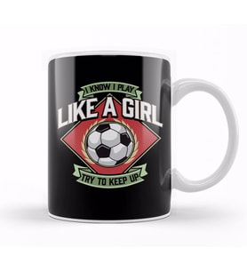 I Know I Play Like a Girl Try To Keep Up Soccer Kupa Bardak Porselen