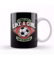 I Know I Play Like a Girl Try To Keep Up Soccer Kupa Bardak Porselen