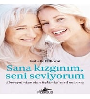 Sana Kızgınım Seni Seviyorum: Ebeveynimizle Olan İlişkimizi Nasıl Onarırız