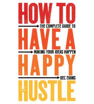 How To Have A Happy Hustle: The Complete Guide To Making Your Ideas Happen (Krem)