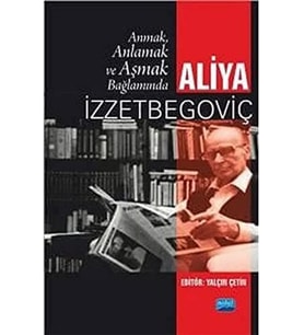 Anmak, Anlamak ve Aşmak Bağlamında Aliya İzztebegoviç