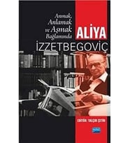 Anmak, Anlamak ve Aşmak Bağlamında Aliya İzztebegoviç