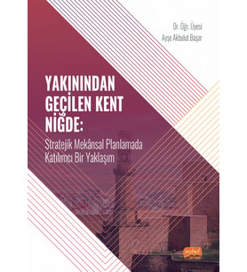 YAKININDAN GEÇİLEN KENT NİĞDE - Stratejik Mekânsal Planlamada Katılımcı Bir Yaklaşım