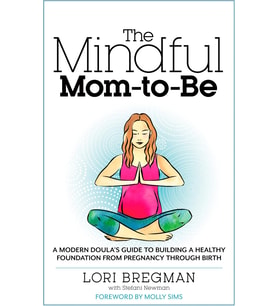 The Mindful Mom-To-Be: A Modern Doula's Guide to Building a Healthy Foundation from Pregnancy Through Birth