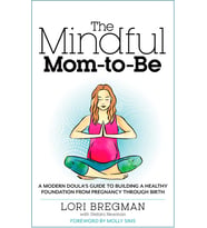 The Mindful Mom-To-Be: A Modern Doula's Guide to Building a Healthy Foundation from Pregnancy Through Birth