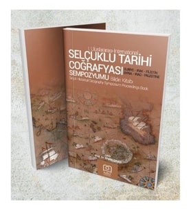 Selçuklu Tarihi Coğrafyası Sempozyumu Bildiri Kitabı