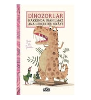 Dinozorlar Hakkında İnanılmaz Ama Gerçek Bir Hikaye (Ciltli)
