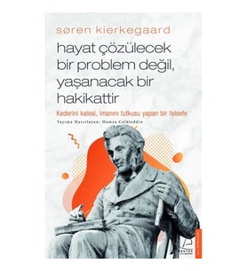 Soren Kierkegaard - Hayat Çözülecek Bir Problem Değil, Yaşanacak Bir Hakikattir