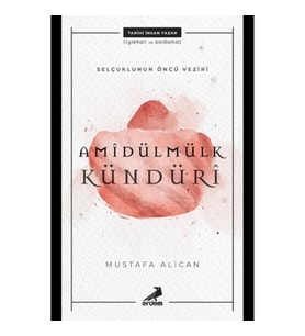 Selçukluların Öncü Veziri: Amîdülmülk Kündürî
