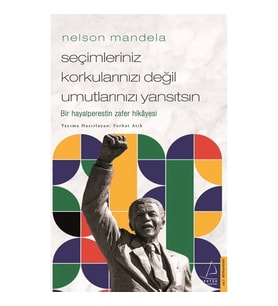Nelson Mandela - Seçimleriniz Korkularınızı Değil Umutlarınızı Yansıtsın