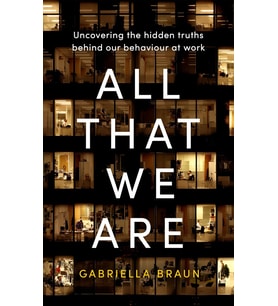 All That We Are: Uncovering The Hidden Truths Behind Our Behaviour At Work