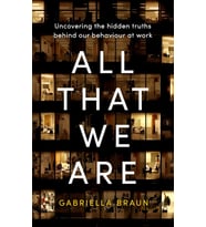 All That We Are: Uncovering The Hidden Truths Behind Our Behaviour At Work