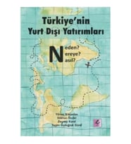 Türkiye'nin Yurt Dışı Yatırımları: Neden? Nereye? Nasıl?