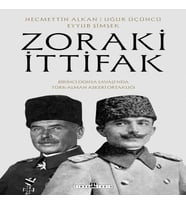 Zoraki İttifak &amp; Birinci Dünya Saşı’nda Türk-Alman Askerî Ortaklığı