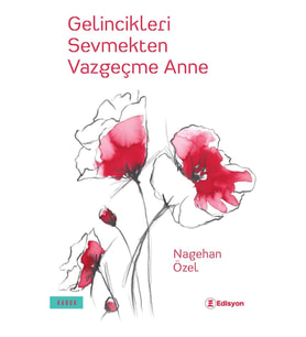 Gelincikleri Sevmekten Vazgeçme Anne - Nagehan Özel