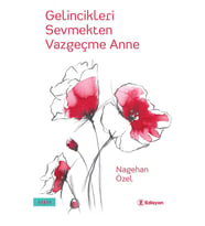Gelincikleri Sevmekten Vazgeçme Anne - Nagehan Özel