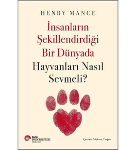 İnsanların Şekillendirdiği Bir Dünyada Hayvanları Nasıl Sevmeli?