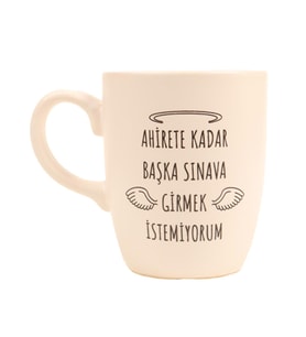 BEYAZ AHİRETE KADAR BAŞKA SINAVA GİRMEK İSTEMİYORUM TASARIM KUPA