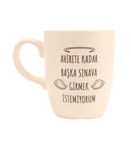 BEYAZ AHİRETE KADAR BAŞKA SINAVA GİRMEK İSTEMİYORUM TASARIM KUPA