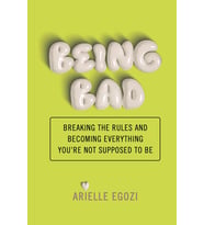 Being Bad: Breaking The Rules And Becoming Everything You'Re Not Supposed To Be