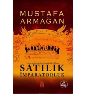 Satılık İmparatorluk; Lozan ve Osmanlı'nın Reddedilen Mirası - Mustafa Armağan