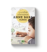 ÇOCUĞUN DÜNYASINDA ANNE BABA OLMAK