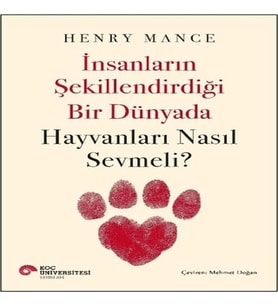 İnsanların Şekillendirdiği Bir Dünyada Hayvanları Nasıl Sevmeli?