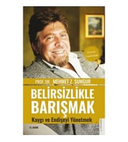 Belirsizlikle Barışmak Kaygı ve Endişeyi Yönetmek