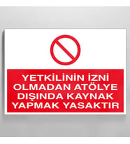 Yetkilinin İzni Olmadan Atölye Dışında Kaynak Yapmak Yasaktır Uyarı Levhası 60x90cm (Karışık)