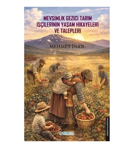 Mevsimlik Gezici Tarım İşçilerinin Yaşam Hikayeleri ve Talepleri