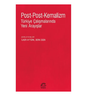 Post-Post-Kemalizm Türkiye Çalışmalarında Yeni Arayışlar