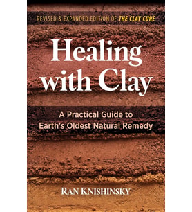 Healing With Clay: A Practical Guide To Earth'S Oldest Natural Remedy