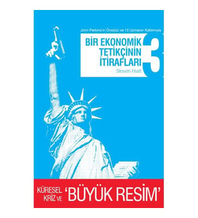 BİR EKONOMİK TETİKÇİNİN İTİRAFLARI 3 - KÜRESEL KRİZ VE BÜYÜK RESİM