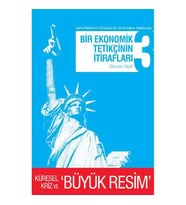 BİR EKONOMİK TETİKÇİNİN İTİRAFLARI 3 - KÜRESEL KRİZ VE BÜYÜK RESİM